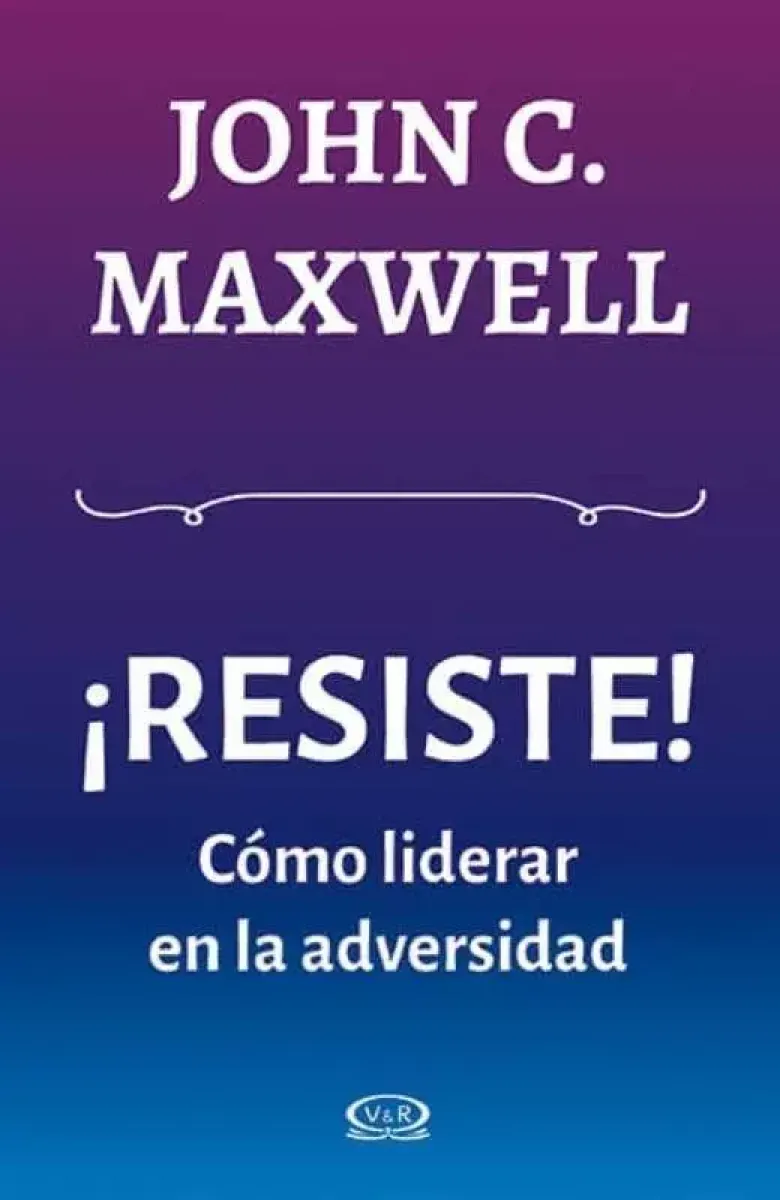 ¡RESISTE! COMO LIDERAR EN LA ADVERSIDAD