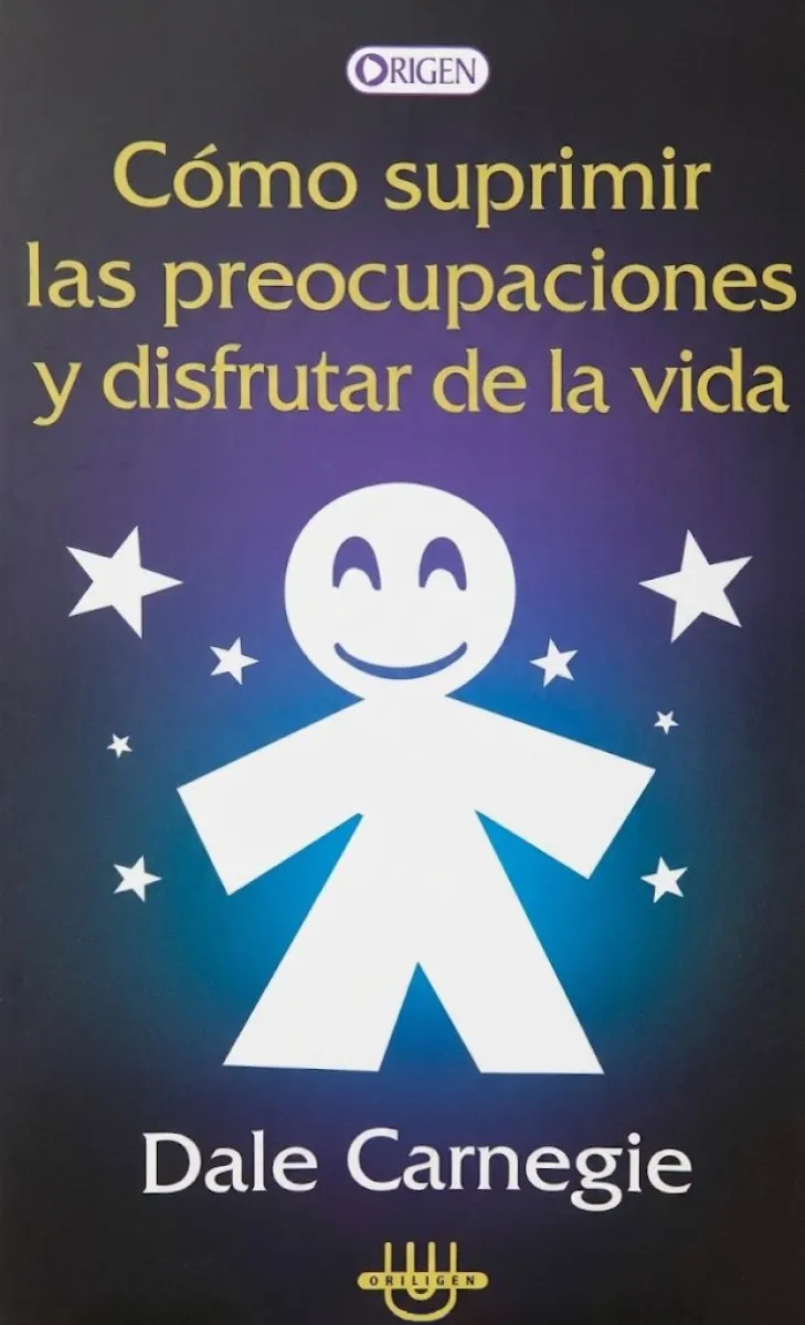 COMO SUPRIMIR LAS PREOCUPACIONES Y DISFRUTAR DE LA VIDA