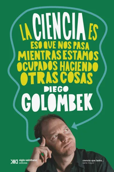 LA CIENCIA ES ESO QUE NOS PASA MIENTRAS ESTAMOS HACIENDO OTRAS COSAS